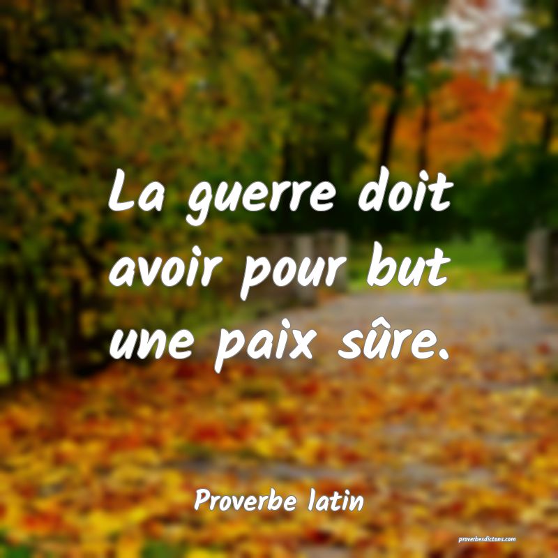La guerre doit avoir pour but une paix sûre.