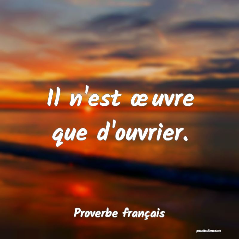 Il n'est œuvre que d'ouvrier.