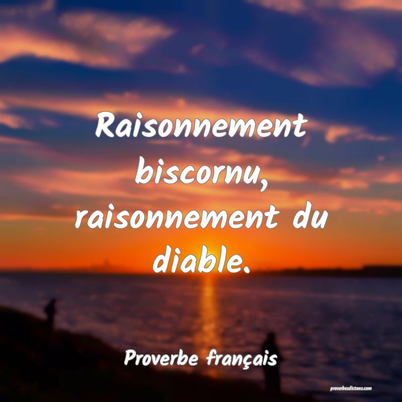 Raisonnement biscornu, raisonnement du diable.