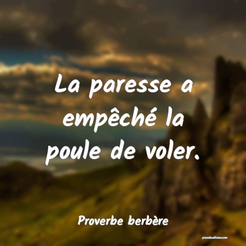 La paresse a empêché la poule de voler.