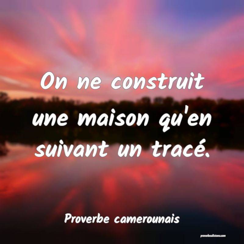 On ne construit une maison qu'en suivant un tracé.