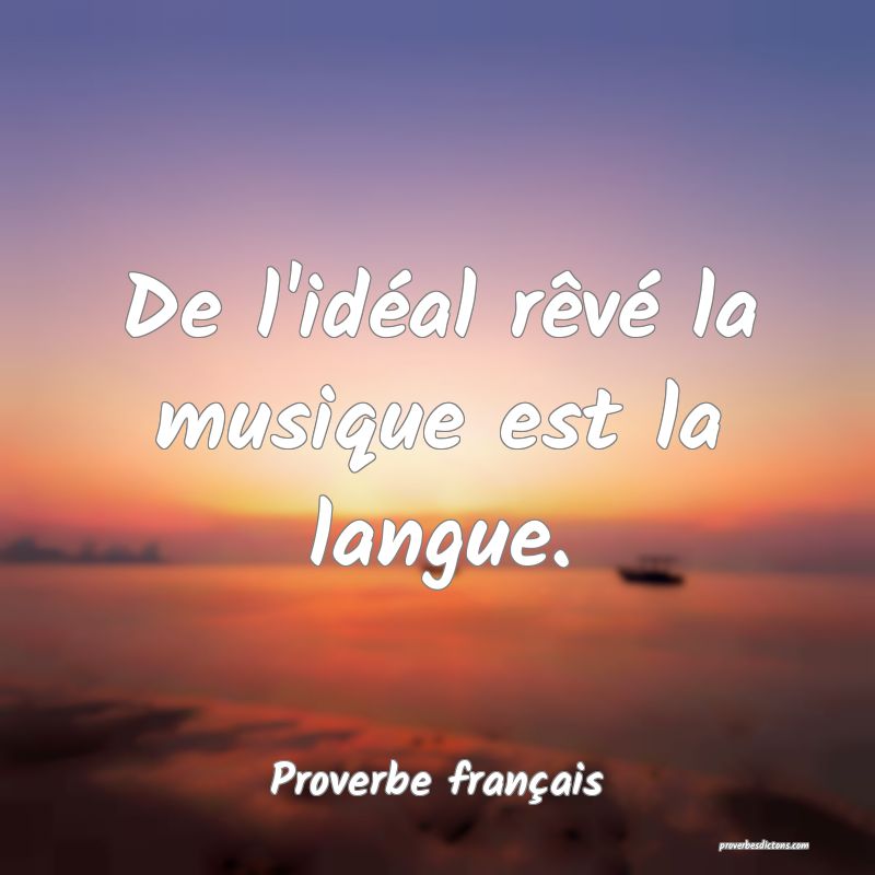 De l'idéal rêvé la musique est la langue.