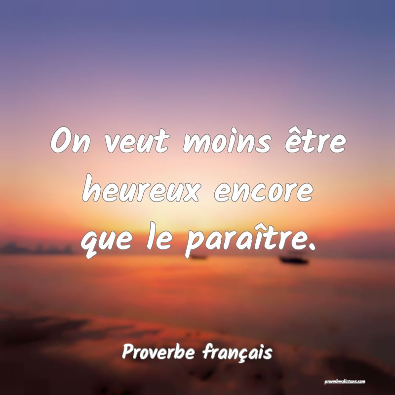 On veut moins être heureux encore que le paraître.