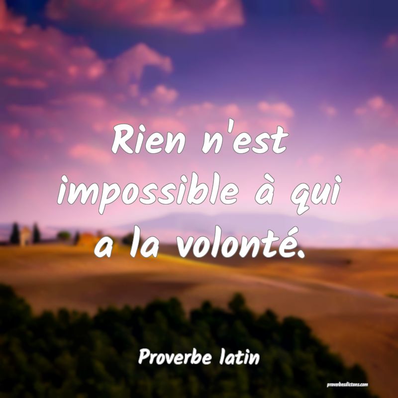Rien n'est impossible à qui a la volonté.