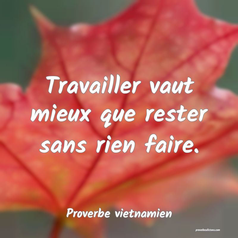 Travailler vaut mieux que rester sans rien faire.