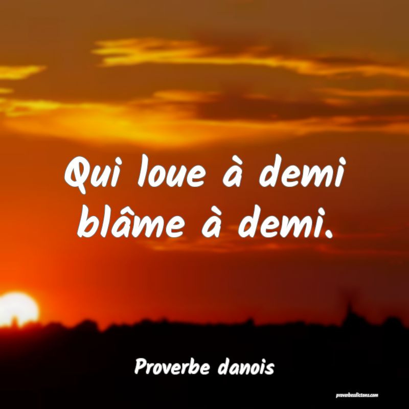 Qui loue à demi blâme à demi.