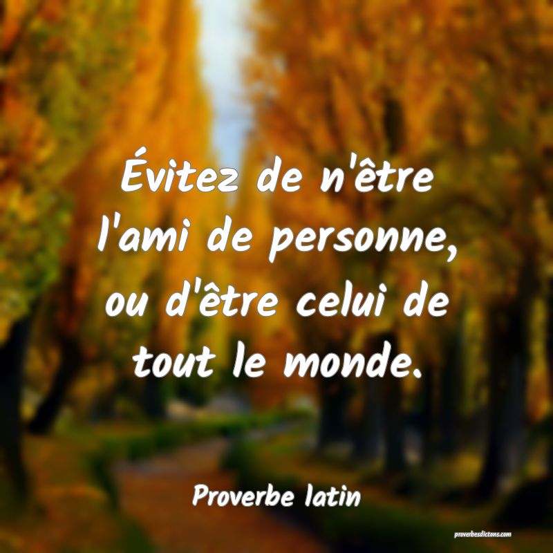 Évitez de n'être l'ami de personne, ou d'être celui de tout le monde.