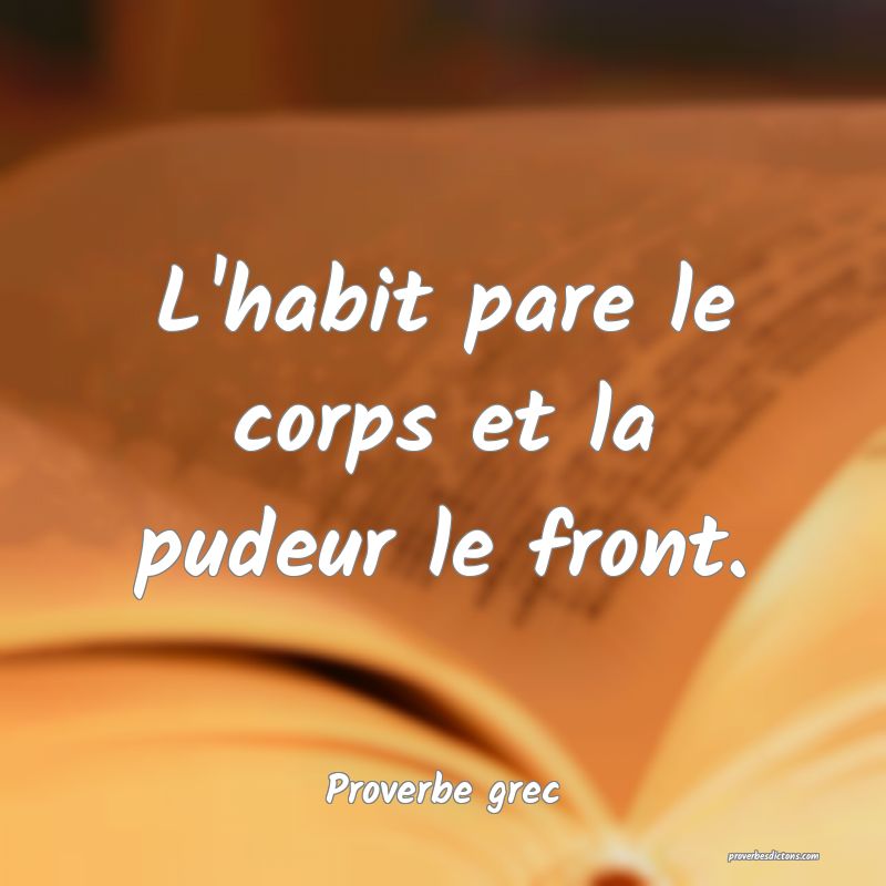 L'habit pare le corps et la pudeur le front.