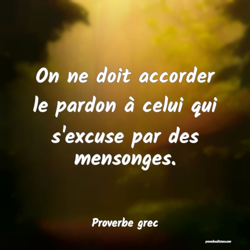 On ne doit accorder le pardon à celui qui s'excuse par des mensonges.
