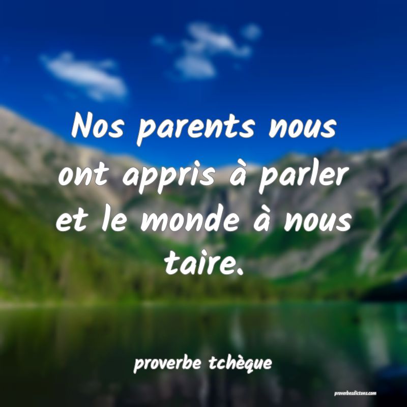 Nos parents nous ont appris à parler et le monde à nous taire.