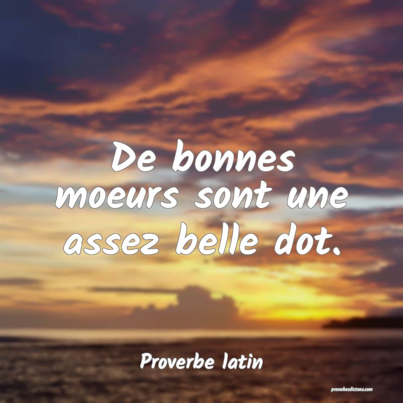 De bonnes moeurs sont une assez belle dot.