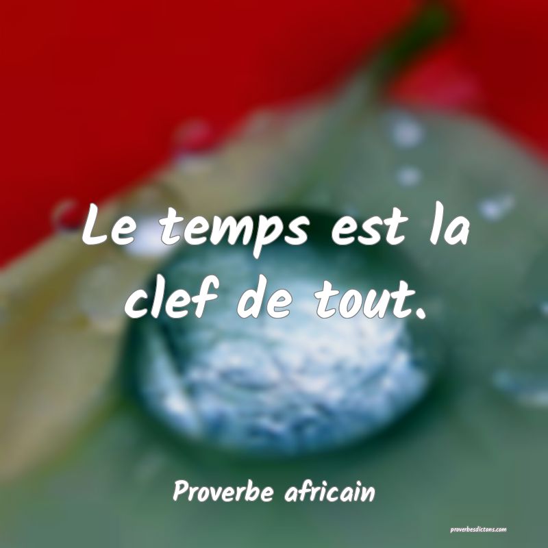 Le temps est la clef de tout.