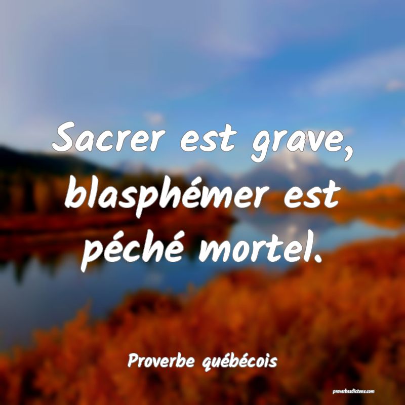 Sacrer est grave, blasphémer est péché mortel.