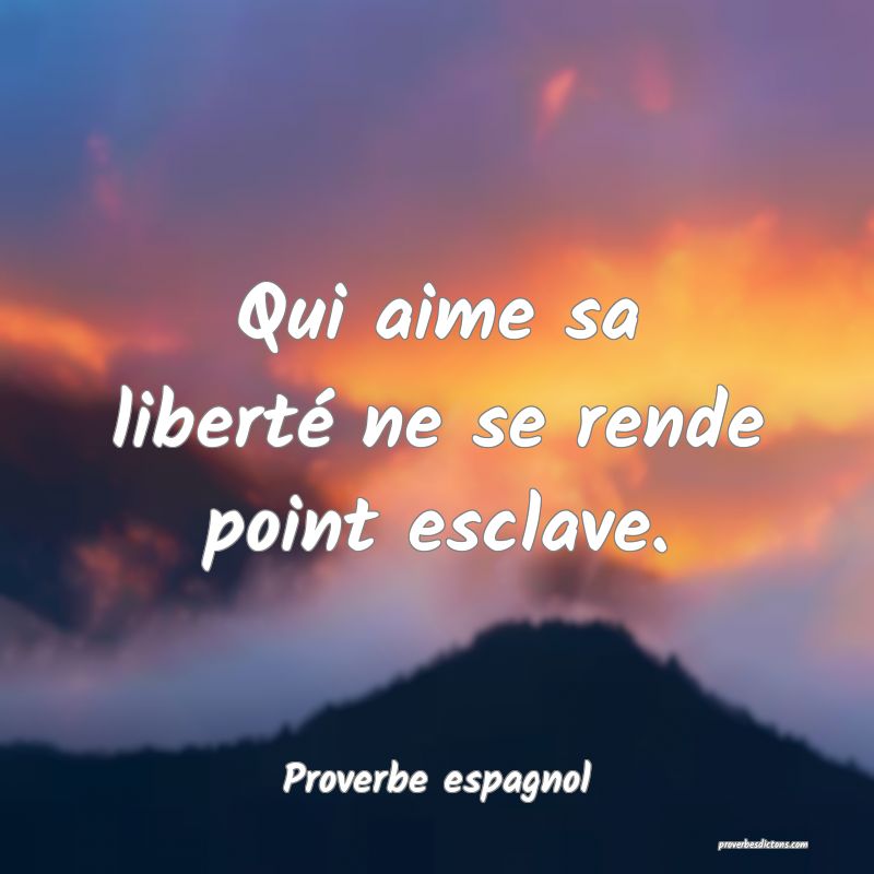 Qui aime sa liberté ne se rende point esclave.