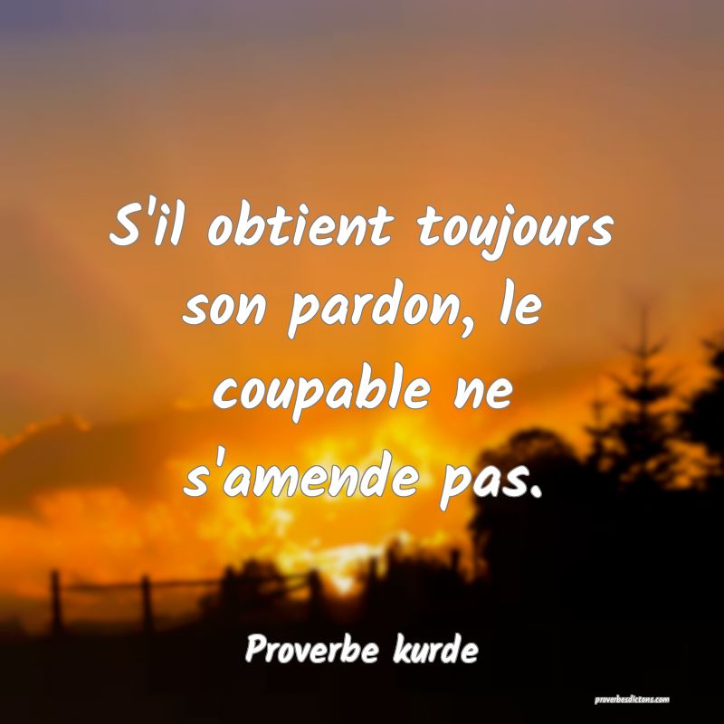 S'il obtient toujours son pardon, le coupable ne s'amende pas.
