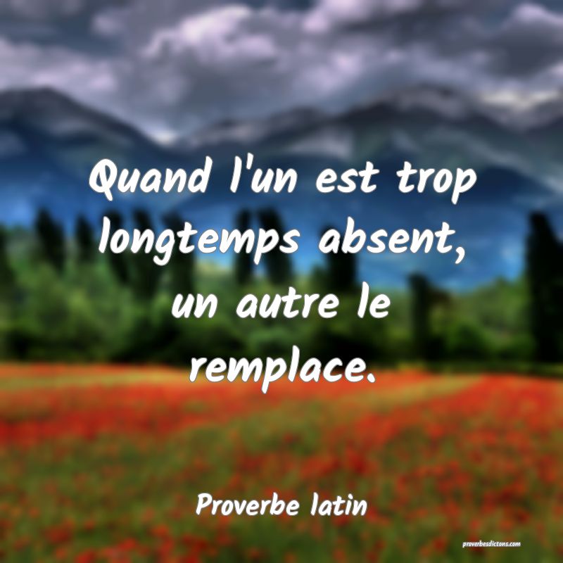 Quand l'un est trop longtemps absent, un autre le remplace.