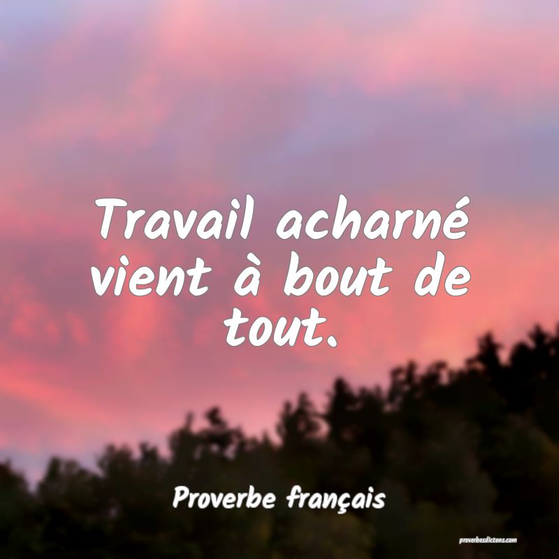 Travail acharné vient à bout de tout.