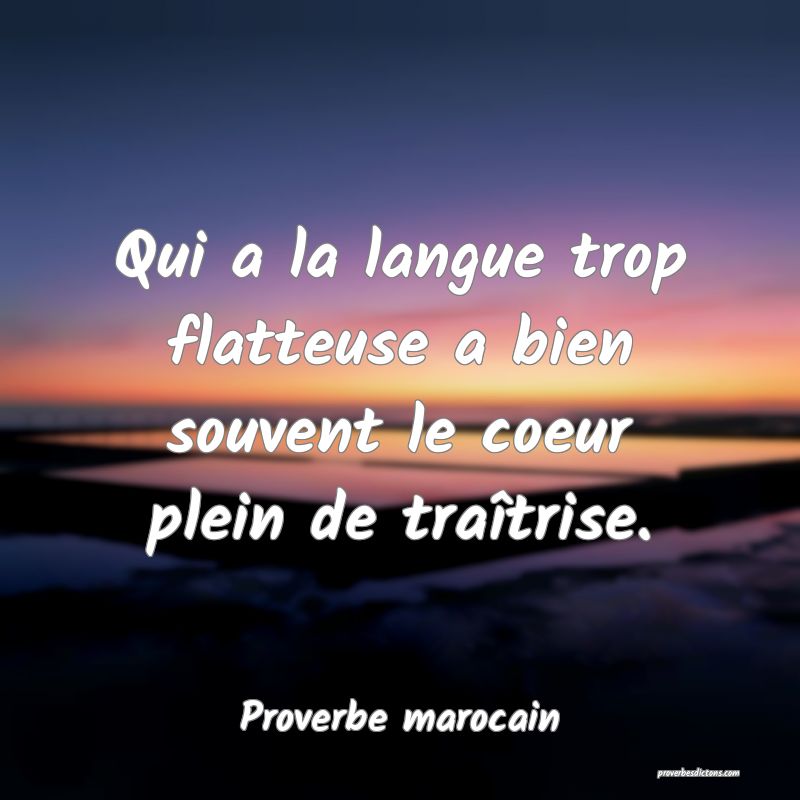 Qui a la langue trop flatteuse a bien souvent le coeur plein de traîtrise.