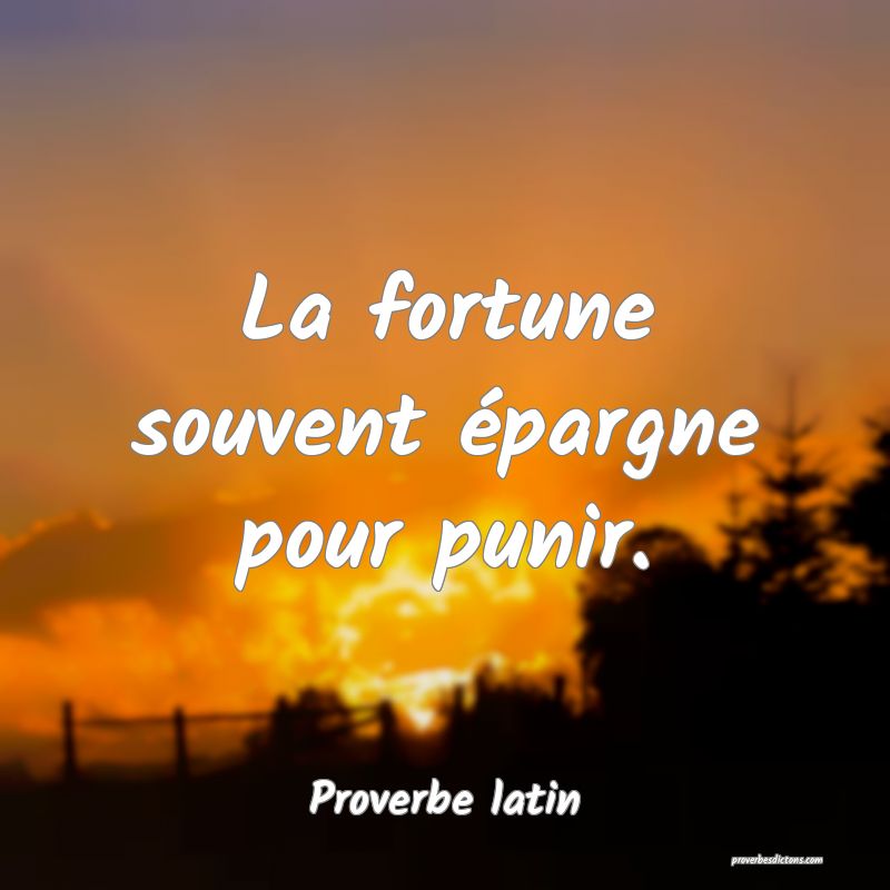 La fortune souvent épargne pour punir.