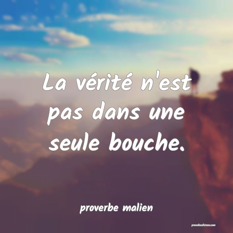  La vérité n'est pas dans une seule bouche.