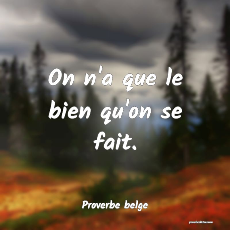 On n'a que le bien qu'on se fait.