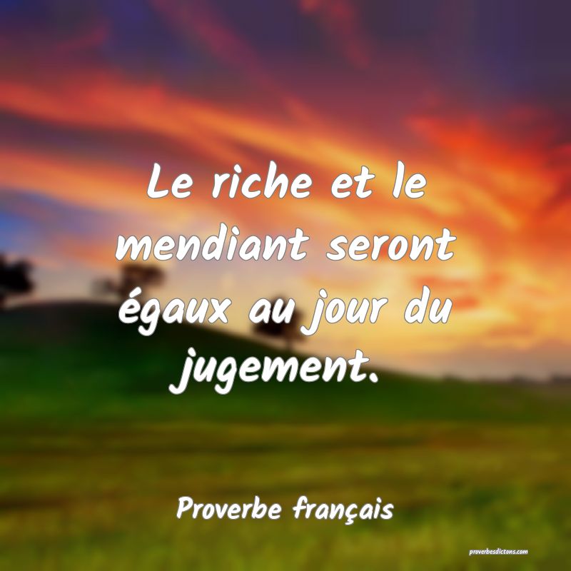 Le riche et le mendiant seront égaux au jour du jugement.