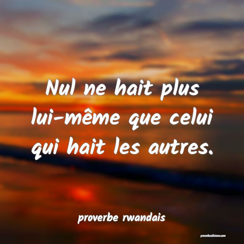  Nul ne hait plus lui-même que celui qui hait les autres.