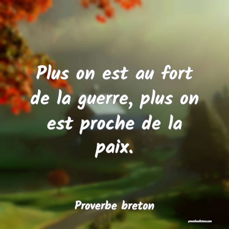 Plus on est au fort de la guerre, plus on est proche de la paix.