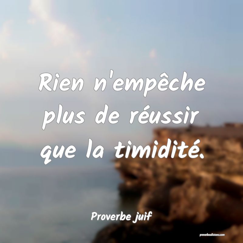 Rien n'empêche plus de réussir que la timidité.