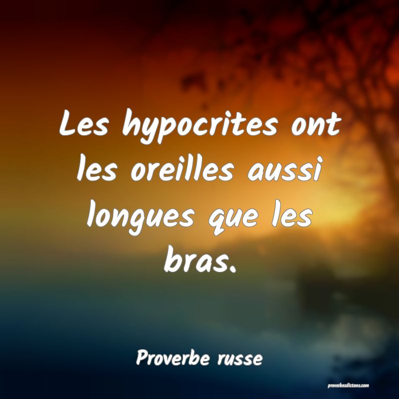 Les hypocrites ont les oreilles aussi longues que les bras.
