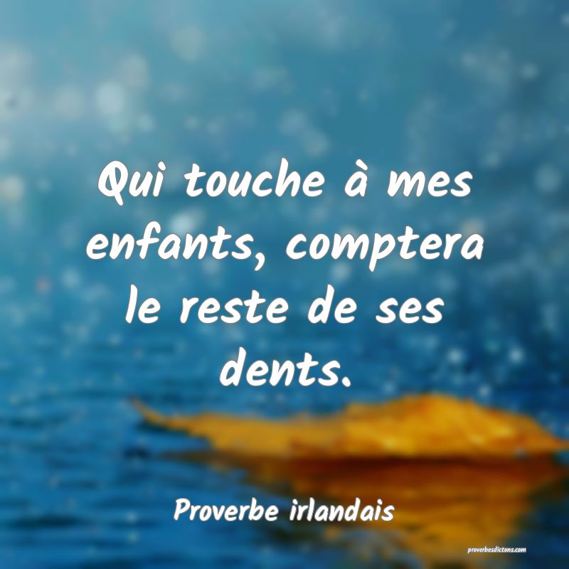 Qui touche à mes enfants, comptera le reste de ses dents.