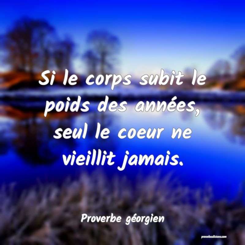 Si le corps subit le poids des années, seul le coeur ne vieillit jamais.