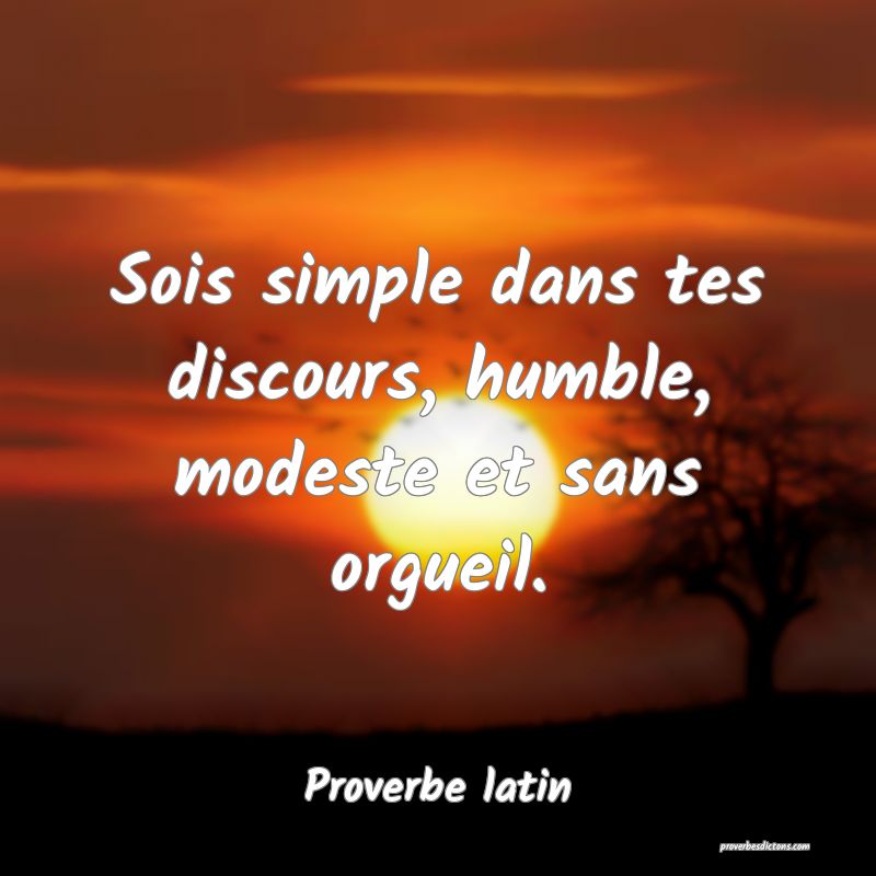 Sois simple dans tes discours, humble, modeste et sans orgueil.