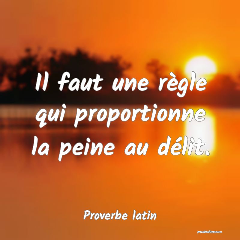 Il faut une règle qui proportionne la peine au délit.