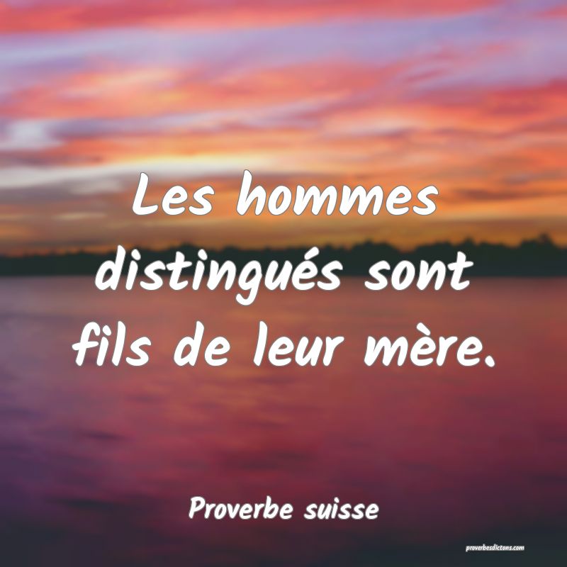 Les hommes distingués sont fils de leur mère.