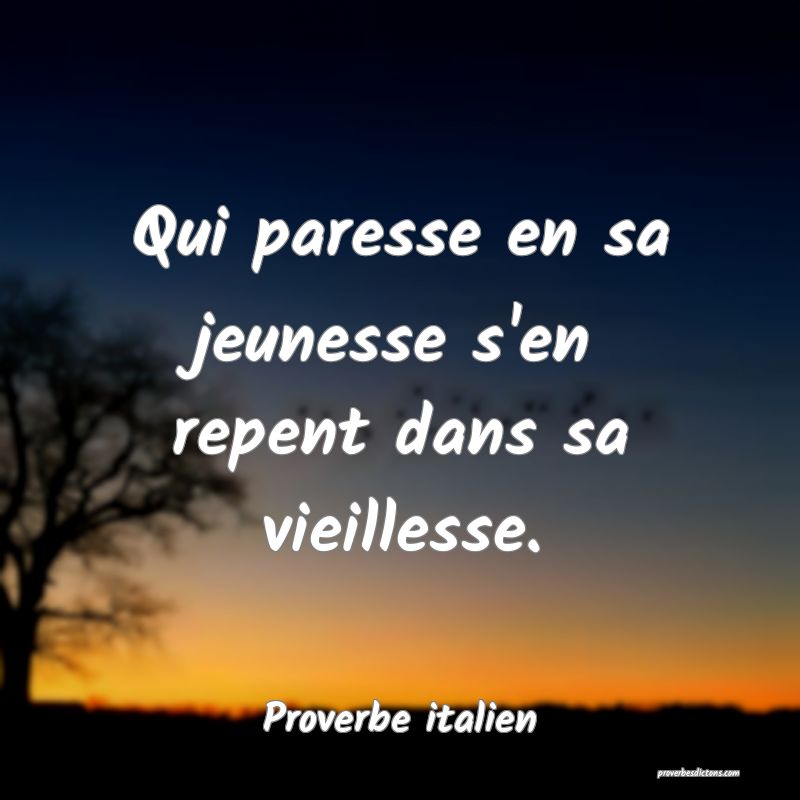 Qui paresse en sa jeunesse s'en repent dans sa vieillesse.