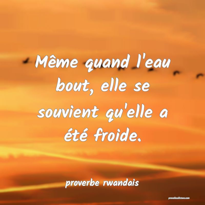 Même quand l'eau bout, elle se souvient qu'elle a été froide.