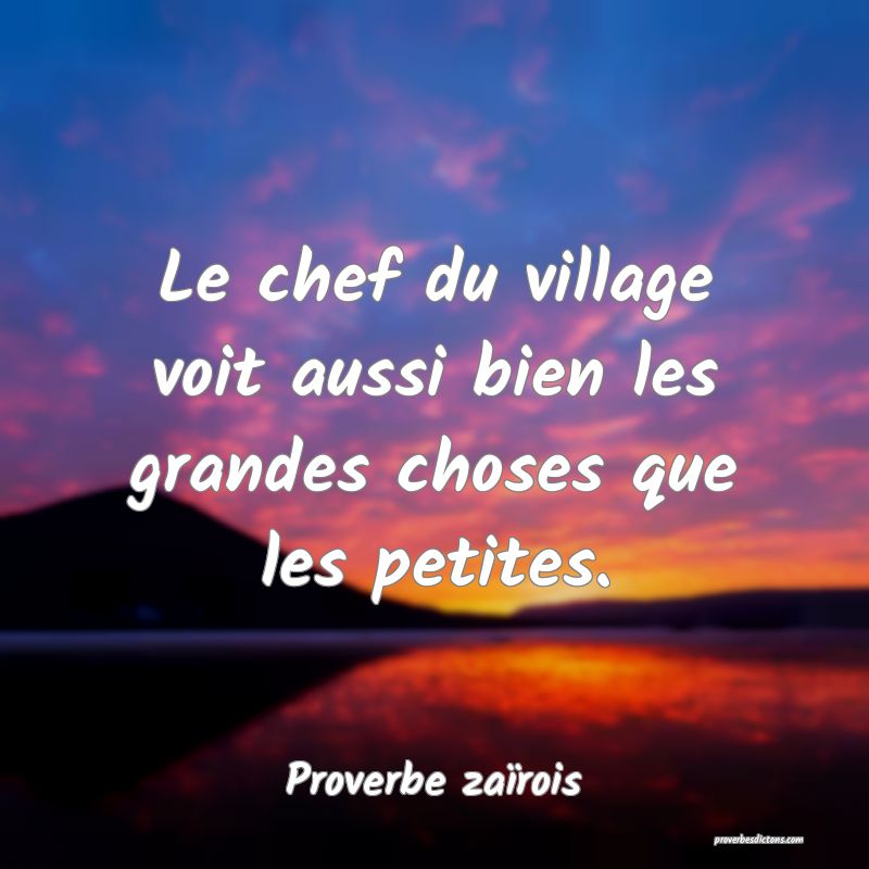 Le chef du village voit aussi bien les grandes choses que les petites.