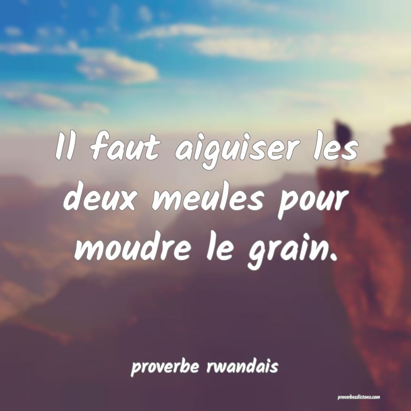  Il faut aiguiser les deux meules pour moudre le grain.