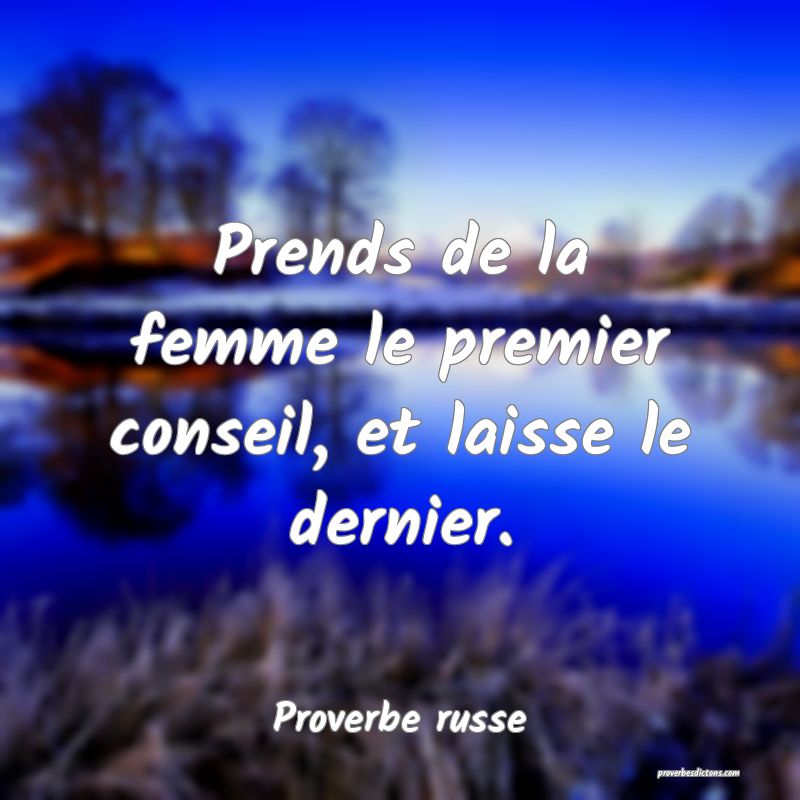 Prends de la femme le premier conseil, et laisse le dernier.
