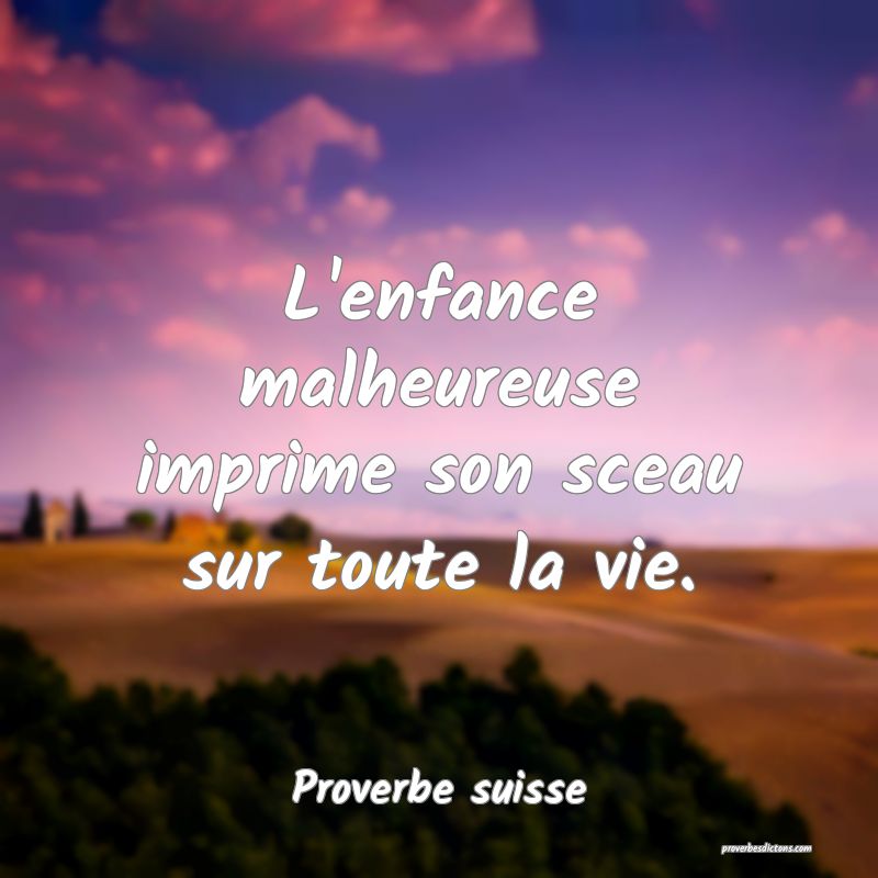 L'enfance malheureuse imprime son sceau sur toute la vie.