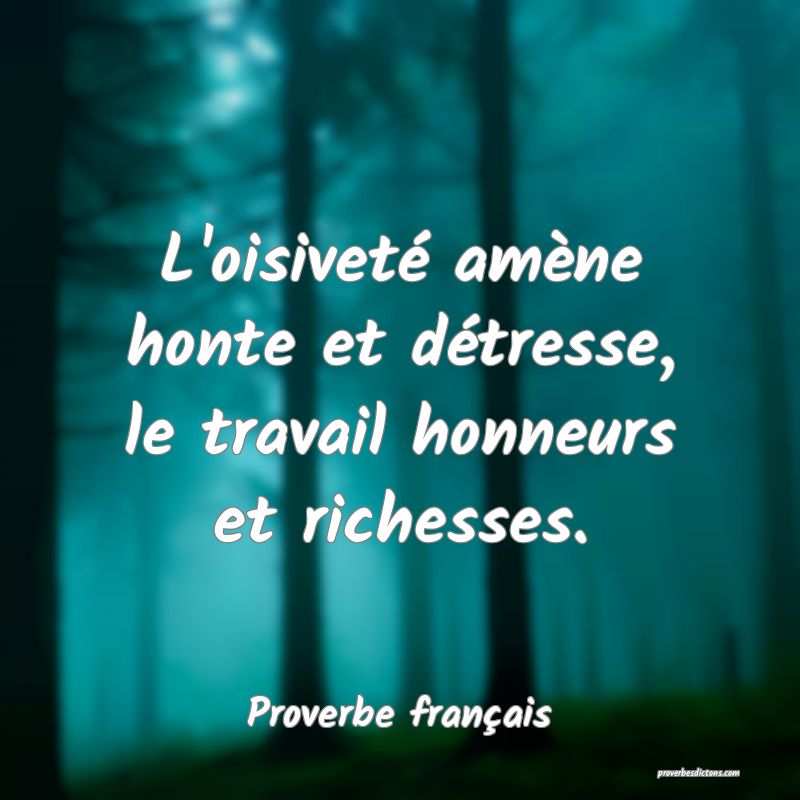 L'oisiveté amène honte et détresse, le travail honneurs et richesses.
