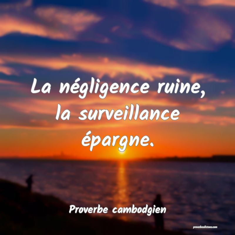 La négligence ruine, la surveillance épargne.