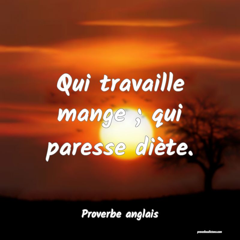Qui travaille mange ; qui paresse diète.