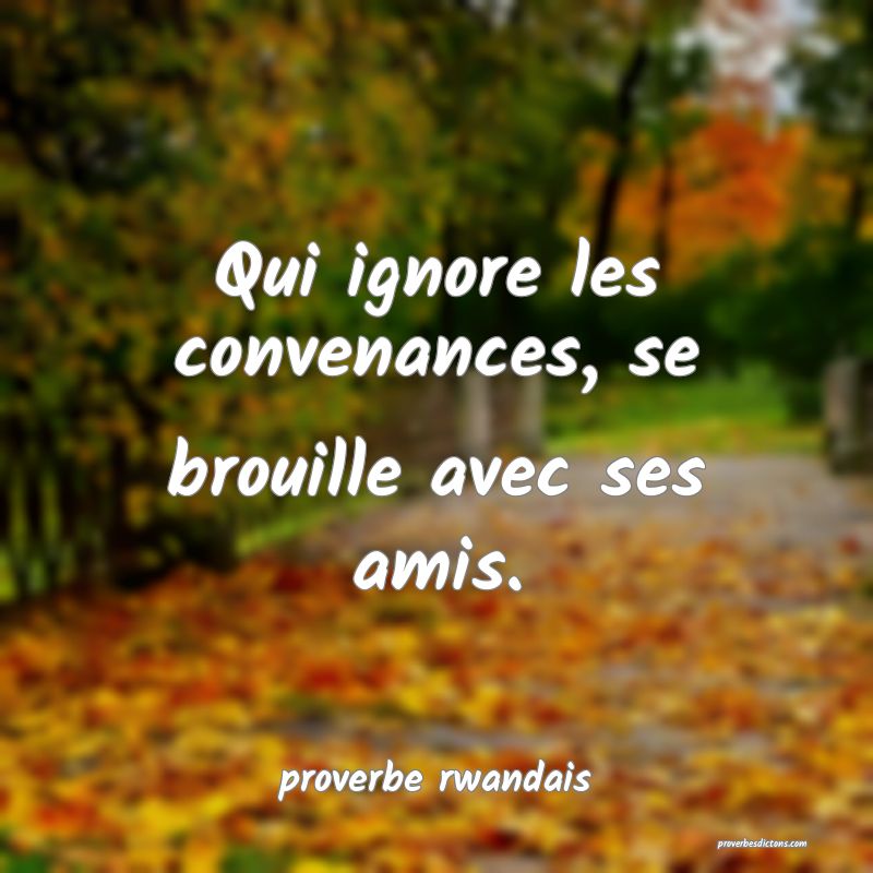  Qui ignore les convenances, se brouille avec ses amis.