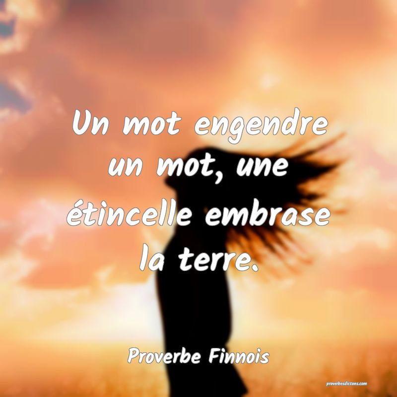  Un mot engendre un mot, une étincelle embrase la terre.