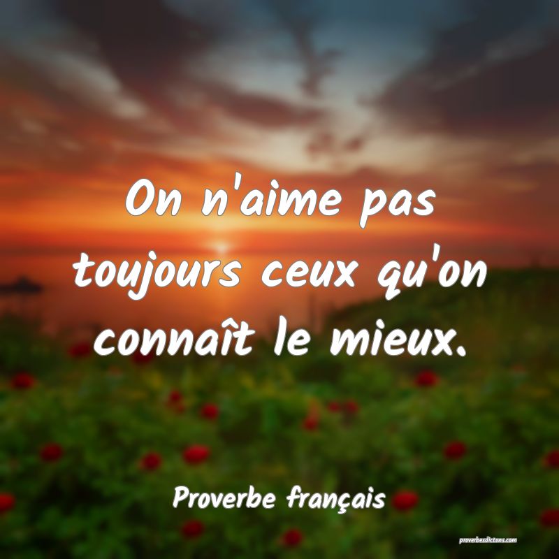 On n'aime pas toujours ceux qu'on connaît le mieux.