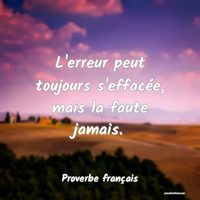 L'erreur peut toujours s'effacée, mais la faute jamais.