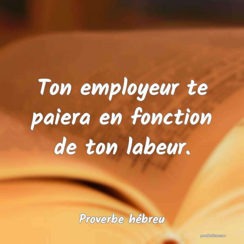Ton employeur te paiera en fonction de ton labeur.