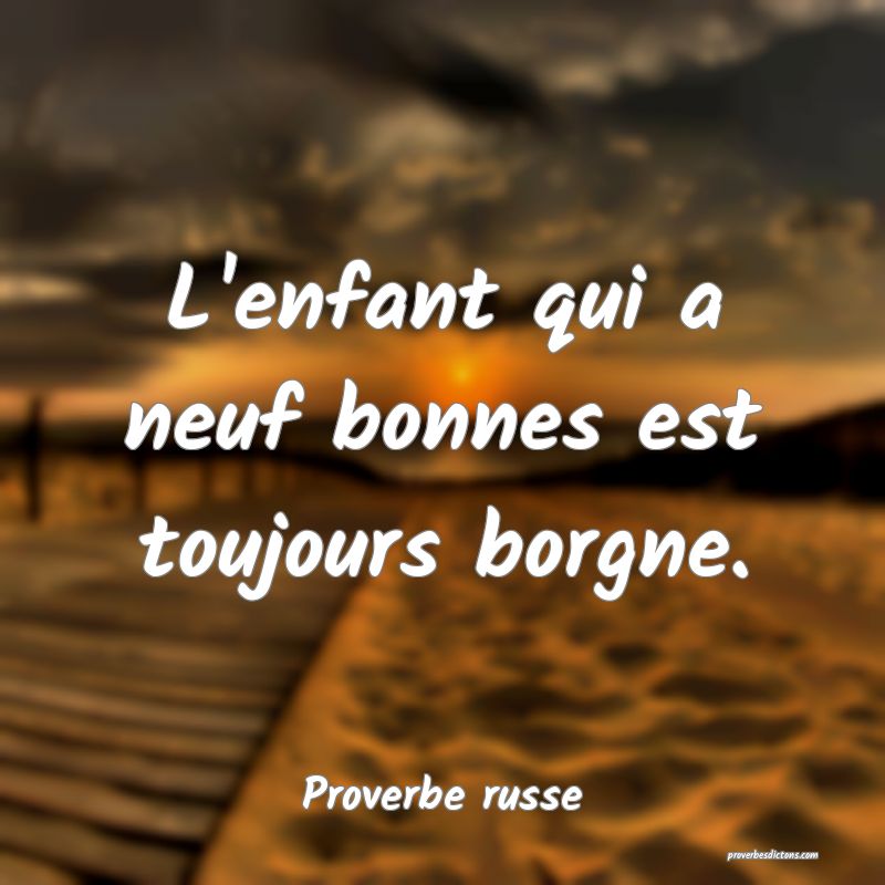 L'enfant qui a neuf bonnes est toujours borgne.